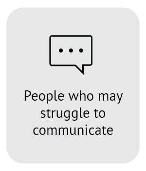People who may struggle to communicate