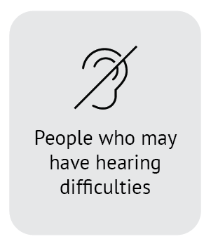 People who may have hearing difficulties